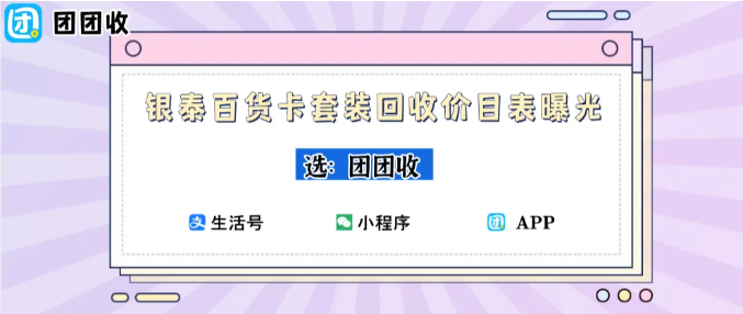 【团团收】银泰百货卡套装回收价目表曝光：100元至1000元全档位参考