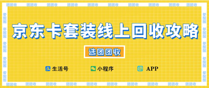 【团团收】京东卡套装线上回收攻略:2025回收渠道TOP3