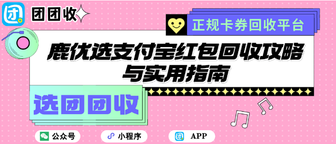 【团团收】鹿优选支付宝红包回收攻略与实用指南