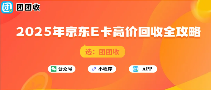 【团团收】省钱小妙招！2025年京东E卡高价回收全攻略