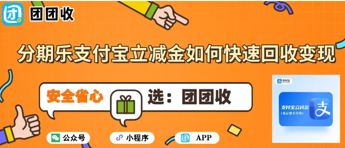 【团团收】分期乐支付宝立减金如何快速回收变现？2025年最新回收教程