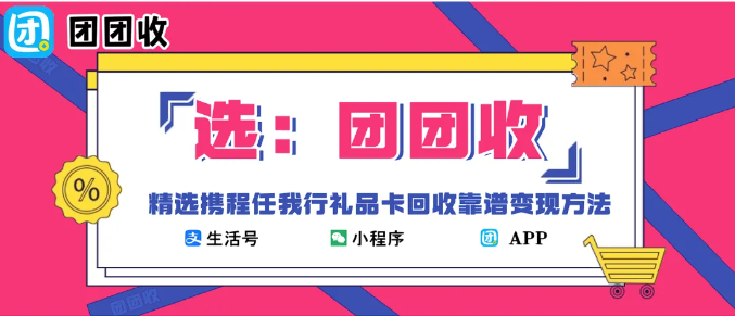 【团团收】精选携程任我行礼品卡回收靠谱变现方法