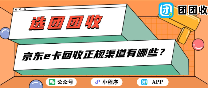 【团团收】京东e卡回收正规渠道有哪些？三类高效回收方式深度解析