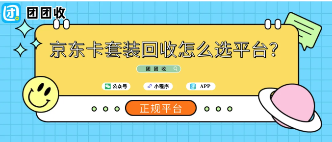 【团团收】京东卡套装回收怎么选平台？新手友好型操作流程解析