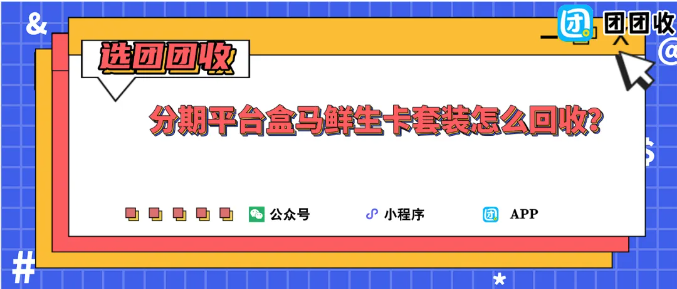 【团团收】分期平台盒马鲜生卡套装怎么回收?闲置回收操作