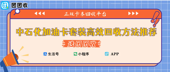 【团团收】中石化加油卡套装高效回收方法推荐:最新回收渠道