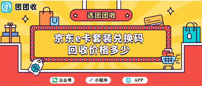 【团团收】京东e卡套装兑换码回收价格多少?大额回收折扣表