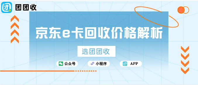 【团团收】京东e卡回收价格解析：最新行情、回收方式与变现思路全指南
