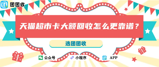 【团团收】天猫超市卡大额回收怎么更靠谱？最新回收价格参考