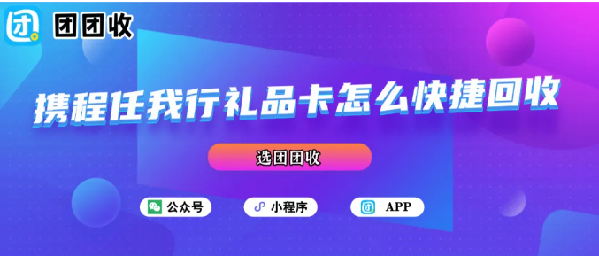 【团团收】携程任我行礼品卡怎么快捷回收？年底高效变现方法推荐