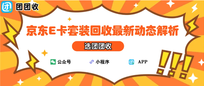【团团收】京东E卡套装回收最新动态解析：闲置卡如何更高效变现？