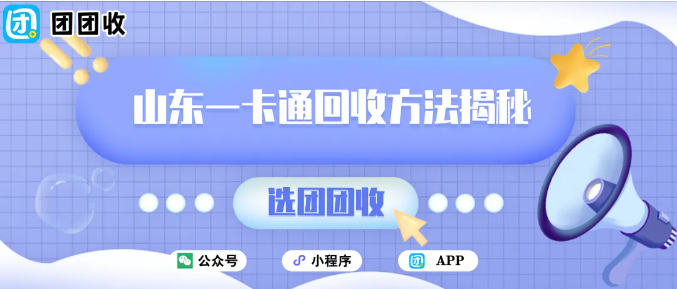 【团团收】山东一卡通回收方法揭秘:如何快速获取更高价格?