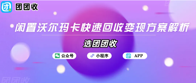 【团团收】沃尔玛卡能在山姆超市消费吗？闲置沃尔玛卡快速回收变现方案解析