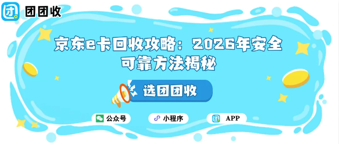 【团团收】京东e卡回收攻略:2026年安全可靠的方法揭秘