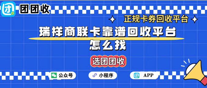 【团团收】瑞祥商联卡靠谱回收平台怎么找?高效回收方法推荐