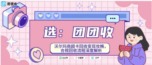 【团团收】沃尔玛商超卡回收变现攻略,合规回收流程深度解析