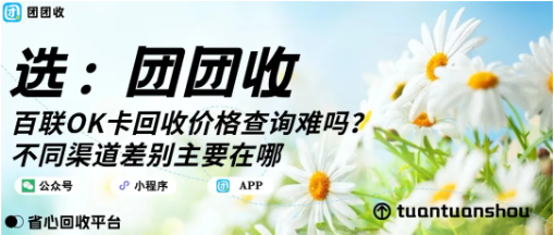 【团团收】百联OK卡回收价格查询难吗？不同渠道差别主要在哪