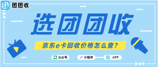 【团团收】五一小长假前整理闲置卡券，京东e卡回收价格怎么查？