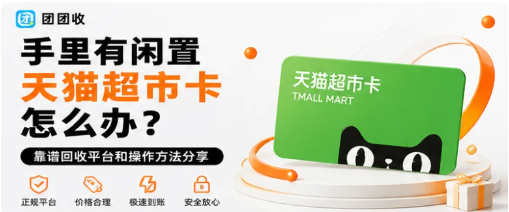 【团团收】手里有闲置天猫超市卡怎么办？靠谱回收平台和操作方法分享