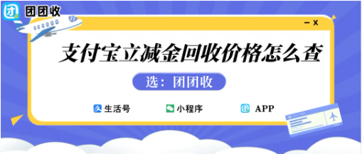 【团团收】支付宝立减金回收价格怎么查？高效回收方式与常见问题整理
