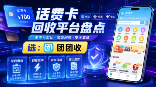 【团团收】移动联通电信话费卡回收平台盘点：正规渠道更安心
