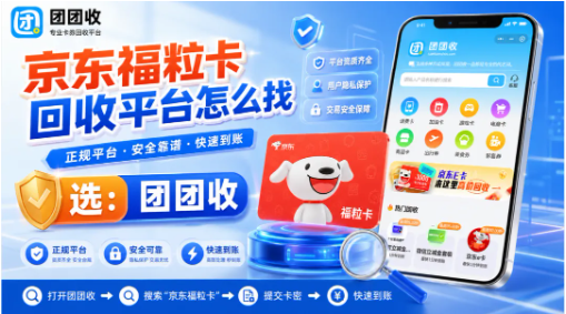 【团团收】京东福粒卡回收平台怎么找:正规渠道与安全提交思路
