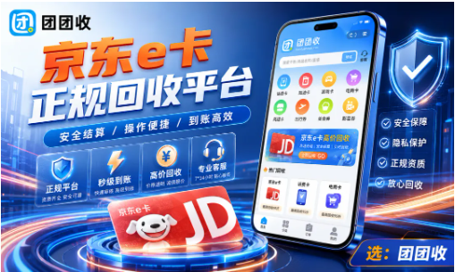 【团团收】京东e卡回收价格查询,正规礼品卡回收平台选择指南