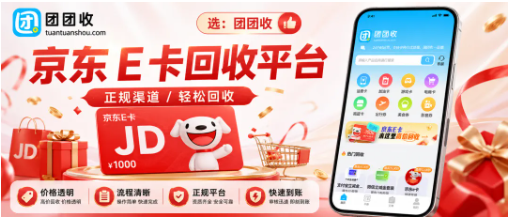 【团团收】2026端午福利京东E卡回收平台怎么选?先看报价再看结算
