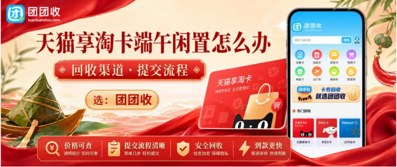 【团团收】天猫享淘卡端午节闲置搁置怎么办？回收渠道与卡密提交流程汇总