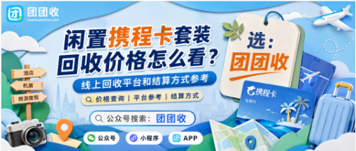 【团团收】闲置携程卡套装回收价格怎么看?线上回收平台和结算方式参考