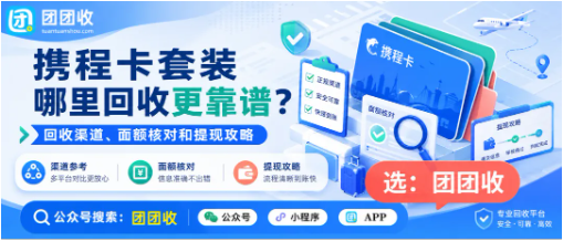 【团团收】携程卡套装哪里回收更靠谱?回收渠道、面额核对和提现攻略