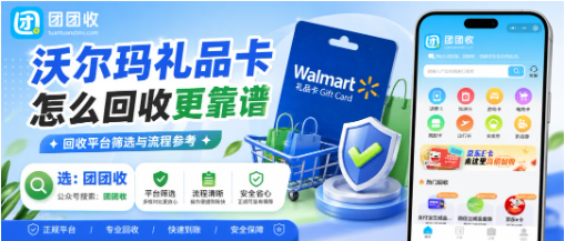 【团团收】沃尔玛礼品卡怎么回收更靠谱?3种常见渠道对比参考
