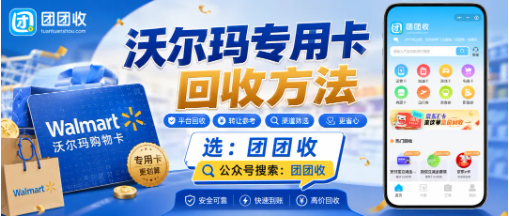 【团团收】沃尔玛专用卡回收方法对比:自用、转赠和线上渠道哪种更省心