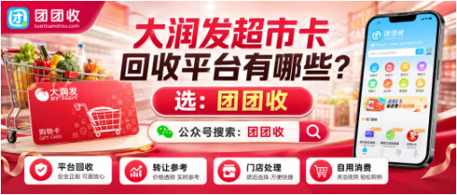 【团团收】大润发超市卡回收平台有哪些?价格查询、审核流程与渠道对比