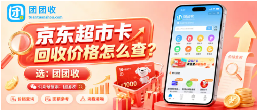 【团团收】京东超市卡回收价格怎么查?不同面额报价、正规平台与审核流程参考