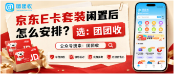 【团团收】京东E卡套装闲置后怎么安排?兑换链接核对与正规回收渠道参考