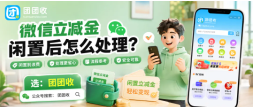 【团团收】微信立减金闲置后怎么处理?回收价格、正规渠道与提交规则说明