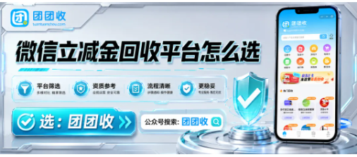 【团团收】微信立减金回收平台怎么选:兑换信息核对、审核流程和到账路径参考
