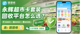 【团团收】永辉超市卡套装回收平台怎么选?正规回收方法与价格查询攻略