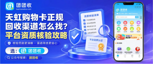 【团团收】天虹购物卡正规回收渠道怎么找？平台资质核验攻略