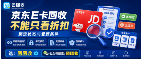【团团收】京东E卡回收不能只看折扣:绑定状态与受理条件