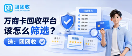 【团团收】万商卡回收平台该怎么筛选？主体信息、查价方式与审核流程