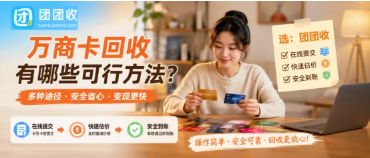 【团团收】万商卡回收有哪些方法？闲置购物卡处理攻略汇总