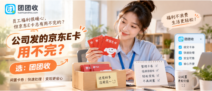 【团团收】公司发的京东E卡用不完?三类正规回收路径与操作要点解析