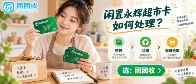 【团团收】闲置永辉超市卡如何处理?正规回收渠道与查价方法全面盘点