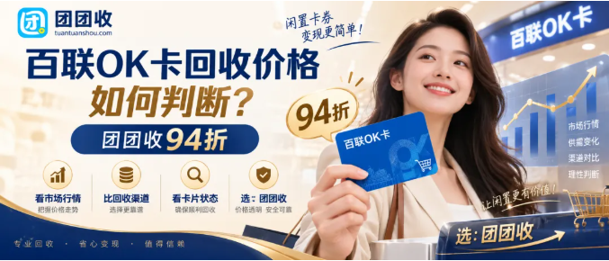 【团团收】百联OK卡回收价格如何判断?不同渠道的报价逻辑深度拆解