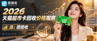 【团团收】2026天猫超市卡回收价格观察：不同面额怎样查询当前报价
