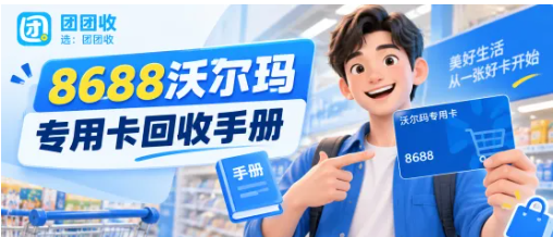 【团团收】8688沃尔玛专用卡回收手册:使用范围、卡片状态与正确入口