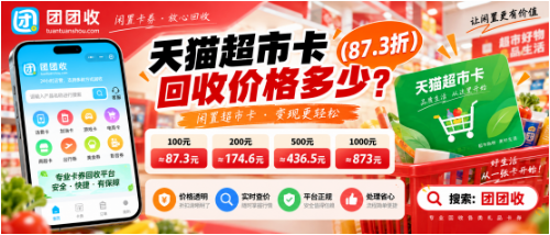 【团团收】天猫超市卡回收价格多少？常见面额与处理方式参考