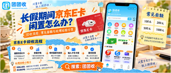 【团团收】长假期间京东E卡闲置怎么办?回收流程、常见面额与处理经验分享
